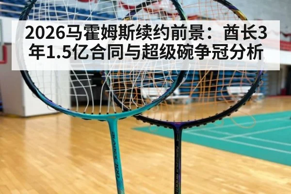 2026马霍姆斯续约前景:酋长3年1.5亿合同与超级碗争冠分析